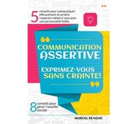 Communication Assertive: Exprimez-Vous Sans Crainte! 5 Conseils Pour Communiquer Efficacement Et Se Faire Respecter Même Si Vous Avez Une Personnalité Faible. 8 Conseils Pour Gérer L'anxiété Sociale