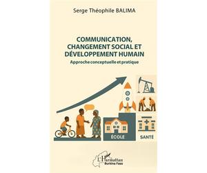 Communication, changement social et développement humain Approche conceptuelle et pratique - Serge Théophile Balima - L'harmattan - broché - Essai