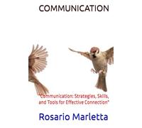 COMMUNICATION: "Communication: Strategies, Skills, and Tools for Effective Connection"