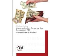 Communication Corporate des banques en RDC Analyse sur l'image de la Rawbank - Trésor Mukambilwa Mbuyi - P.academiques Francophones - Poche - Essai