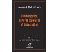 Communication, cultures populaires et émancipation Une anthologie en trois volumes (1970-1986) - tome 2. - Armand Mattelart - Presses Des Mines - broché - Etude