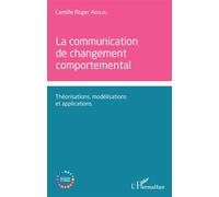 Communication de changement comportemental Théorisations, modélisations et applications - Camille Roger Abolou - L'harmattan - broché - Etude
