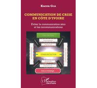 Communication de crise en Côte d'Ivoire Eviter la communication zéro et les incommunications - Kacou Goa - L'harmattan - broché - Essai