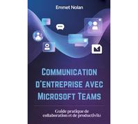 Communication d'entreprise avec Microsoft Teams: Guide pratique de collaboration et de productivité