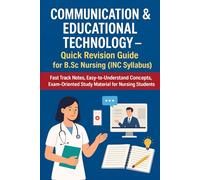 Communication & Educational Technology - Quick Revision Guide for B.Sc Nursing (INC Syllabus): Fast Track Notes, Easy-to-Understand Concepts, Exam-Oriented Study Material for Nursing Students