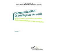 Communication et intelligence du social (Tome 1) Acteurs, auteurs ou spectateurs des médias, de la consommation et des territoires - Tome 1 - Jacques Bonnet - L'harmattan - broché - Manuel