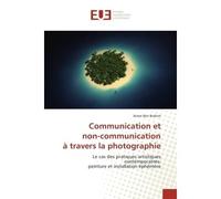 Communication et non-communication a travers la photographie Le cas des pratiques artistiques contemporaines: peinture et installation ephemère - Ikram Brahim - Universitaires Europeennes - broché - E