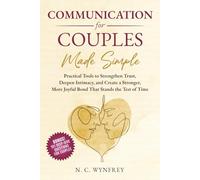 Communication for Couples Made Simple: Practical Tools to Strengthen Trust, Deepen Intimacy, and Create a Stronger, More Joyful Bond That Stands the Test of Time