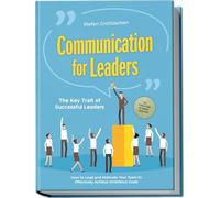 Communication for Leaders - The Key Trait of Successful Leaders: How to Lead and Motivate Your Team to Effectively Achieve Ambitious Goals - Including a Success Guide for Employee Conversations