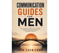 Communication Guides for Men: How to Speak Confidently, Connect Deeply, and Build Stronger Relationships in Every Area of Your Life