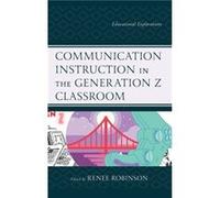 Communication Instruction in the Generation Z Classroom Edited by Renee Robinson , Contributions by Sadia E Cheema , Contributions by Kristen T Christman , Contributions by Troy Cooper , Contributions