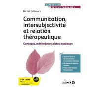 Communication, Intersubjectivité Et Relation Thérapeutique - Concepts, Méthodes Et Pistes Pratiques