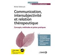 Communication, intersubjectivité et relation thérapeutique Concepts, méthodes et pistes pratiques - Michel Delbrouck - De Boeck Supérieur - broché - Guide