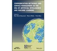 Communication Networks and Service Management in the Era of Artificial Intelligence and Machine Learning Communication Networks and Service Management in the Era of Artificial Intelligence and Machine