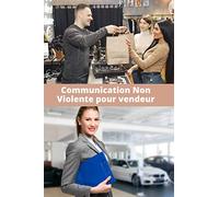 Communication Non Violente pour vendeur: Réconciliez bien être et performance | Obtenez ce que vous voulez et mettez toutes les chances de votre côté ... réussir | 100 pages pré-remplies | 15 x 23 cm