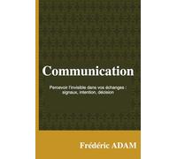 Communication: Percevoir l’invisible dans vos échanges : signaux, intention, décision
