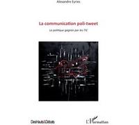 Alexandre Eyries – La Communication poli-tweet – La politique gagnée par les TIC – Broché