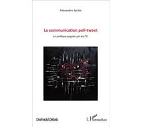 Communication poli-tweet La politique gagnée par les TIC - Alexandre Eyries - L'harmattan - broché - Essai