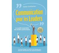 Communication pour les leaders - La qualité essentielle des leaders performants : Comment diriger et motiver votre équipe pour atteindre efficacement ... pour les entretiens avec les collaborateurs
