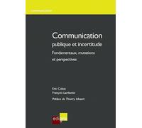 Communication Publique Et Incertitude - Fondamentaux, Mutations Et Perspectives