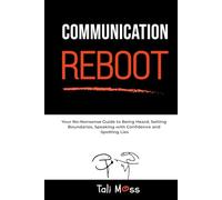 Communication Reboot: Your No-Nonsense Guide to Being Heard, Setting Boundaries, Speaking with Confidence and Spotting Lies