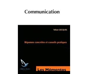 Communication Réponses concrètes et conseils pratiques. - Yohan Gicquel - Genie Des Glaciers - broché - Scolaire / Universitaire