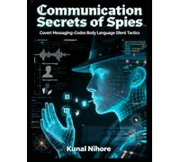 Communication Secrets of Spies: Covert Messaging, Codes, Body Language, and Silent Tactics