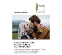 Communication, séduction et manipulation Un super guide qui a pour objectif de vous enseigner des méthodes puissantes mais accessibles. - Peterson Bellegarde - Muse Editions - Poche - Guide