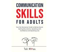 Communication Skills for Adults: Your No-Nonsense Guide to Being Heard, Setting Boundaries, Speaking with Confidence and Spotting Lies