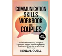 COMMUNICATION SKILLS WORKBOOK FOR COUPLES: Build Emotional Intimacy, Strengthen Connection, Improve Listening, and Conflict Resolution with Exercises for a Thriving Relationship