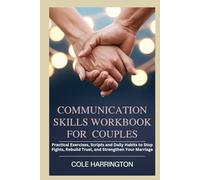 COMMUNICATION SKILLS WORKBOOK FOR COUPLES: Practical Exercises, Scripts and Daily Habits to Stop Fights, Rebuild Trust, and Strengthen Your Marriage