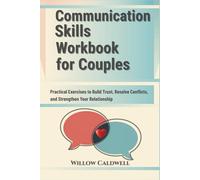 Communication Skills Workbook for Couples: Practical Exercises to Build Trust, Resolve Conflicts, and Strengthen Your Relationship