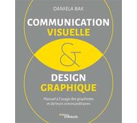 Communication visuelle et design graphique Manuel à l'usage des graphistes et de leurs commanditaires - Daniela Bak - Eyrolles - broché - Manuel