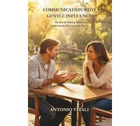 COMMUNICATION WITH GENTLE INFLUENCE: THE ART OF HELPING OTHERS UNDERSRTAND WITH EASE AND CLARITY