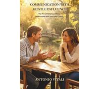 COMMUNICATION WITH GENTLE INFLUENCE: THE ART OF HELPING OTHERS UNDERSTAND WITH EASE AND CLARITY