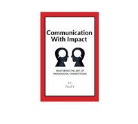 Communication With Impact: Mastering the Art of Meaningful Connections