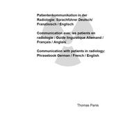 Communication with patients in radiology: Phrasebook German / French / English: Radiologie : Guide linguistique Allemand / Français / Anglais /// Radiologie: Sprachführer Deutsch/ Französisch