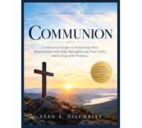 COMMUNION: A Christian Guide to Deepening Your Relationship with God, Strengthening Your Faith, and Living with Purpose
