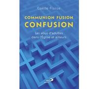 Communion, fusion, confusion Gaëlle Fiasse (Auteur)