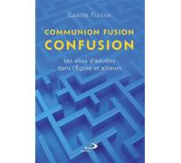 Communion, fusion, confusion Les abus d'adultes dans l'Église et ailleurs - Gaëlle Fiasse - Mediaspaul Qc - broché - Essai