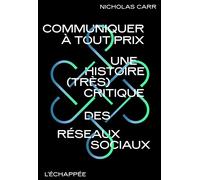 Communiquer à tout prix Une histoire (très) critique des réseaux sociaux - Nicolas Carr - L'echappee - broché - Essai