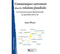 Communiquer autrement dans les relations familiales: La Communication Relationnelle au quotidien de la vie