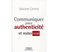 Communiquer avec authenticité et rester vrai Sylviane Cannio (Auteur)
