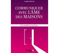 Communiquer avec l'âme des maisons: Une médium raconte