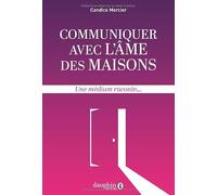 Communiquer avec l'âme des maisons: Une médium raconte