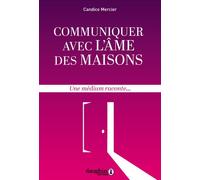 Communiquer avec l'âme des maisons: Une médium raconte
