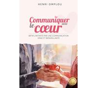Communiquer avec le Cœur: Bâtir l'intimité par une communication vraie et bienveillante