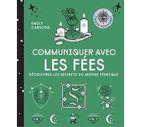 Communiquer avec les fées: Découvrez les secrets du monde féerique