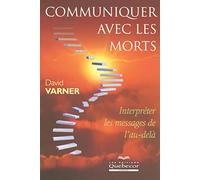 Communiquer avec les morts - Interpréter les messages de l'au-delà: INTERPRETER LES MESSAGES DE L'AU-DELA