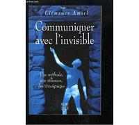 Communiquer avec l'invisible: Une méthode, une réflexion, des témoignages